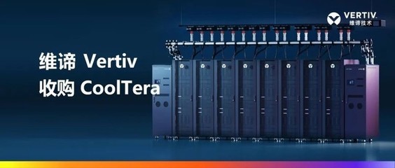 维谛（Vertiv）战略收购CoolTera Ltd.，以增强液冷产品组合赋能数字技术服务
